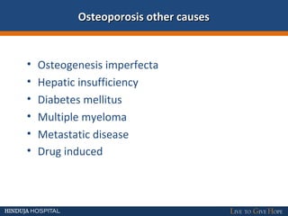• Osteogenesis imperfecta
• Hepatic insufficiency
• Diabetes mellitus
• Multiple myeloma
• Metastatic disease
• Drug induced
Osteoporosis other causesOsteoporosis other causes
 