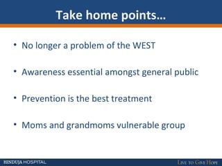 Take home points…
• No longer a problem of the WEST
• Awareness essential amongst general public
• Prevention is the best treatment
• Moms and grandmoms vulnerable group
 