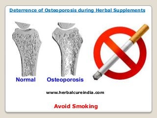 Deterrence of Osteoporosis during Herbal Supplements 
www.herbalcureindia.com 
Avoid Smoking 
 