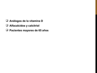  Análogos de la vitamina D
 Alfacalcidos y calcitriol
 Pacientes mayores de 65 años
 