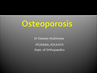 Dr Debasis Mukherjee
IPGME&R, KOLKATA
Dept. of Orthopaedics
 