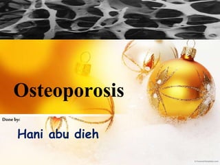 Osteoporosis
Doneby:
Hani abu dieh
 