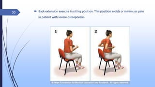  Back extension exercise in sitting position. This position avoids or minimizes pain
in patient with severe osteoporosis.
30
 