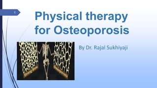 Physical therapy
for Osteoporosis
By Dr. Rajal Sukhiyaji
1
 