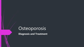 Osteoporosis
Diagnosis and Treatment
 
