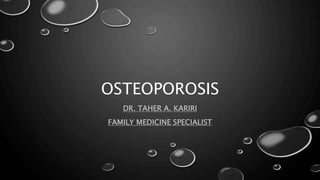 OSTEOPOROSIS
DR. TAHER A. KARIRI
FAMILY MEDICINE SPECIALIST
 