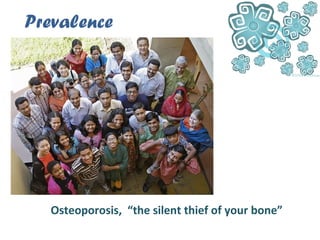 Prevalence
Osteoporosis, “the silent thief of your bone”
 