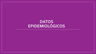 DATOS
EPIDEMIOLÓGICOS
 