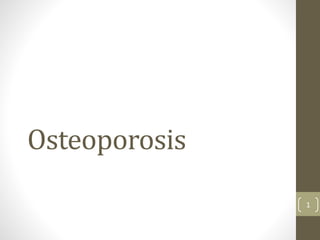 Osteoporosis
1
 