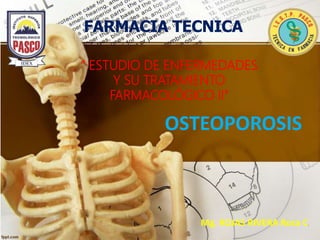 FARMACIA TECNICA
Mg. ROJAS RIVERA Rosa C.
“ ESTUDIO DE ENFERMEDADES
Y SU TRATAMIENTO
FARMACOLÓGICO II”
OSTEOPOROSIS
 