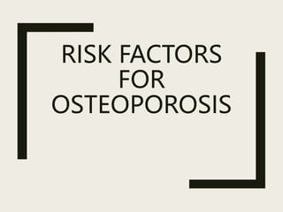 RISK FACTORS
FOR
OSTEOPOROSIS
 