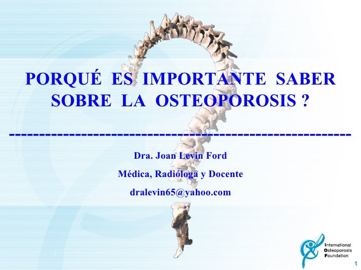 PORQUÉ  ES  IMPORTANTE  SABER SOBRE  LA  OSTEOPOROSIS ? --------------------------------------------------------- Dra. Joa...