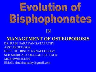 IN
MANAGEMENT OF OSTEOPOROSIS
DR. RABI NARAYAN SATAPATHY
ASST.PROFESSOR
DEPT. OF OBST.& GYNAECOLOGY
SCB MEDICAL COLLEGE, CUTTACK
MOB-09861281510
EMAIL-drrabisatpathy@gmail.com
 