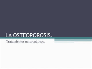 LA OSTEOPOROSIS. Tratamientos naturopáticos.  