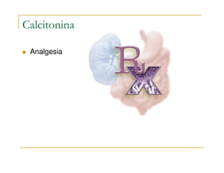 Calcitonina

 Analgesia
 