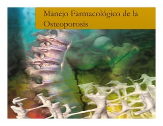 Manejo Farmacológico de la
Osteoporosis
 