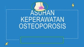 ASUHAN
KEPERAWATAN
OSTEOPOROSIS
 