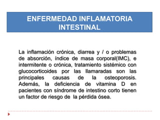 HIPERPARATIROIDISMO PRIMARIOEs el exceso catabólico al esqueleto, y afecta preferentemente  a zonas corticales en lugar de hueso esponjoso. Por lo tanto, la pérdida ósea es más prominente en los sitios del esqueleto que consisten en hueso cortical , mientras que la columna vertebral, compuesta principalmente por hueso esponjoso, es menos afectada. 