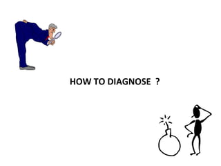HOW TO DIAGNOSE ?
 