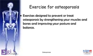 Exercise for osteoporosis
• Exercises designed to prevent or treat
osteoporosis by strengthening your muscles and
bones and improving your posture and
balance.
23Osteoporosis
 