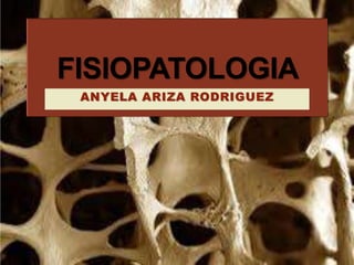 FISIOPATOLOGIA
ANYELA ARIZA RODRIGUEZ
 