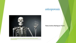 osteoporosis
Paola Andrea Rodriguez Florez
http://sp.depositphotos.com/13447288/stock-photo-happy-human-skeleton-
saying-hello.html
 