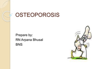 OSTEOPOROSIS
Prepare by:
RN Arpana Bhusal
BNS
 