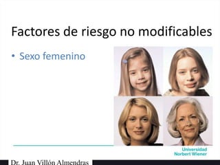 • Sexo femenino
Factores de riesgo no modificables
 