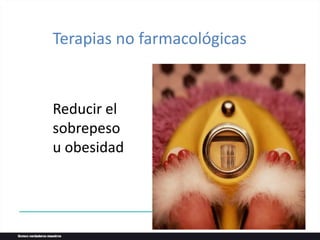 Terapias no farmacológicas
Reducir el
sobrepeso
u obesidad
 