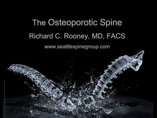 The Osteoporotic Spine
Richard C. Rooney, MD, FACS
www.seattlespinegroup.com
 