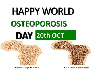 HAPPY WORLD
OSTEOPOROSIS
DAY 20th OCT
 