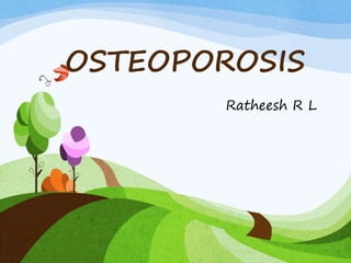 OSTEOPOROSIS
Ratheesh R L
 