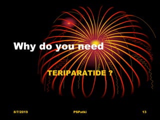 Why do you need
TERIPARATIDE ?
8/7/2019 PSPatki 13
 