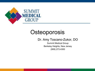 Osteoporosis
  Dr. Amy Toscano-Zukor, DO
        Summit Medical Group
     Berkeley Heights, New Jersey
            (908) 273.4300
 