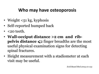 Who may have osteoporosis
• Weight <51 kg, kyphosis
• Self-reported humped back
• <20 teeth.
• Wall-occiput distance >2 cm...