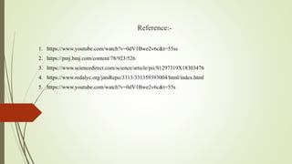 Reference:-
1. https://www.youtube.com/watch?v=0dV1Bwe2v6c&t=55ss
2. https://pmj.bmj.com/content/78/923/526
3. https://www.sciencedirect.com/science/article/pii/S1297319X18303476
4. https://www.redalyc.org/jatsRepo/3313/331359393004/html/index.html
5. https://www.youtube.com/watch?v=0dV1Bwe2v6c&t=55s
 