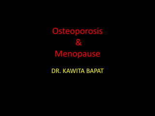 Osteoporosis
&
Menopause
DR. KAWITA BAPAT
 