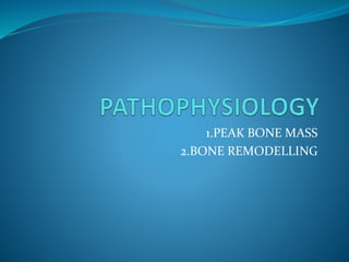 1.PEAK BONE MASS
2.BONE REMODELLING
 