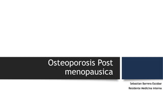 Osteoporosis Post
menopausica
Sebastian Barrera Escobar
Residente Medicina interna
N Engl J Med. 2016;374(3):254-262
 
