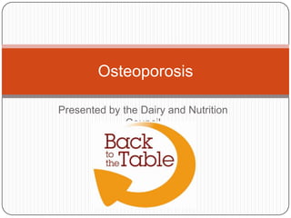 Osteoporosis

Presented by the Dairy and Nutrition
              Council
 