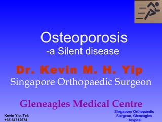 Osteoporosis -a Silent disease Dr. Kevin M. H. Yip   Singapore Orthopaedic Surgeon Gleneagles Medical Centre 