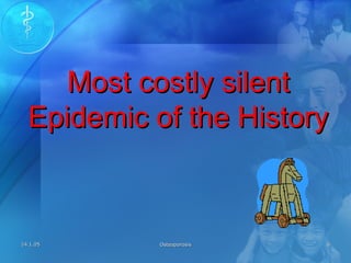 14.1.0514.1.05 OsteoporosisOsteoporosis 66
Most costly silentMost costly silent
Epidemic of the HistoryEpidemic of the History
 