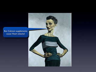 But Calcium supplements
  cause Heart attacks!
 