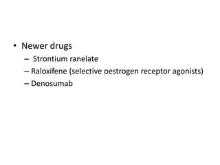 • Newer drugs
– Strontium ranelate
– Raloxifene (selective oestrogen receptor agonists)
– Denosumab
 