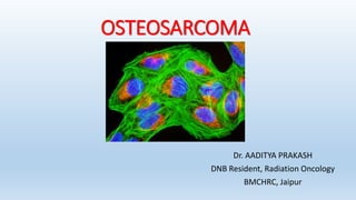 OSTEOSARCOMA
Dr. AADITYA PRAKASH
DNB Resident, Radiation Oncology
BMCHRC, Jaipur
 