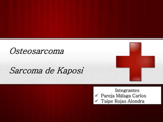 Osteosarcoma
Sarcoma de Kaposi
Integrantes
 Pareja Málaga Carlos
 Taipe Rojas Alondra
 