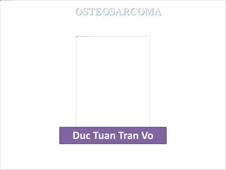 OSTEOSARCOMA
Duc Tuan Tran Vo
 