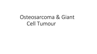 Osteosarcoma & Giant
Cell Tumour
 