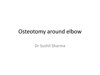 Osteotomy around elbow
Dr Sushil Sharma
 