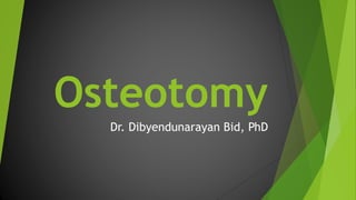 Osteotomy
Dr. Dibyendunarayan Bid, PhD
 